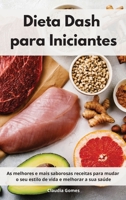 Dieta Dash para Iniciantes: As melhores e mais saborosas receitas para mudar o seu estilo de vida e melhorar a sua saúde. Dash Diet Cookbook 1802553959 Book Cover