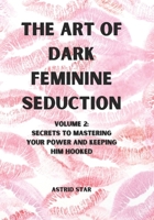 The Art of Dark Feminine Seduction Volume 2: Secrets To Mastering Your Power And Keeping Him Hooked (The Art of Dark Feminine Seduction Collection) B0FH7CNJS9 Book Cover