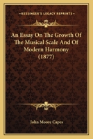 An Essay On The Growth Of The Musical Scale And Of Modern Harmony 1104612240 Book Cover