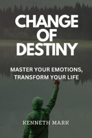 Change of Destiny: Master Your Emotions, Transform Your Life B0BRC99ZBZ Book Cover