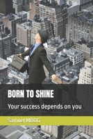 BORN TO SHINE: Your success depends on you B09JBKQVR2 Book Cover