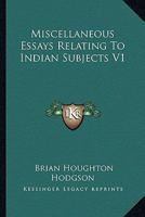 Miscellaneous Essays Relating to Indian Subjects: Volume I 9354032311 Book Cover