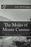The Mules of Monte Cassino: The Ground Level Truth about the Most Brutal and Unknown Battle of World War II 1492235083 Book Cover