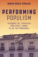 Performing Populism: Visions of Spanish Politics from 15-M to Podemos 0826506097 Book Cover