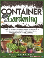 Container gardening: A complete beginner's guide to growing your vegetables in an easy way and a few steps from your kitchen, using pots, tubs, and other containers null Book Cover