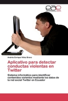 Aplicativo para detectar conductas violentas en Twitter: Sistema informático para identificar contenidos violentos mediante los datos de la red social Twitter en Ecuador 384176729X Book Cover