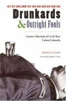 Curmudgeons, Drunkards, and Outright Fools: The Courts-Martial of Civil War Union Colonels 0803280246 Book Cover