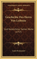 Geschichte Des Herrn Von Leibnitz: Und Verzeichniss ?seiner Werke (1757) 1166596850 Book Cover