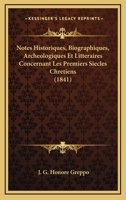 Notes Historiques, Biographiques, Archeologiques Et Litteraires Concernant Les Premiers Siecles Chretiens (1841) 1167595408 Book Cover