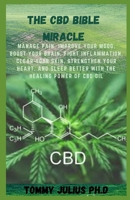 The CBD Bible Miracle: Manage Pain, Improve Your Mood, Boost Your Brain, Fight Inflammation, Clear Your Skin, Strengthen Your Heart, and Sleep Better with the Healing Power of CBD Oil B08R4955J7 Book Cover