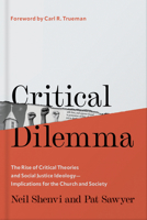 Critical Dilemma: The Rise of Critical Theories and Social Justice Ideology—Implications for the Church and Society 073698870X Book Cover