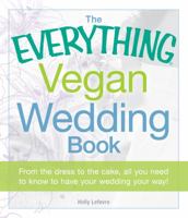 The Everything Vegan Wedding Book: From the dress to the cake, all you need to know to have your wedding your way! 1440527865 Book Cover