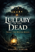 Lullaby of the Dead: What the Water Keeps B0GXVJW44S Book Cover