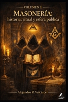 Volumen 1 — Masonería: historia, ritual y esfera pública (Biblioteca Historia del Poder) (Spanish Edition) B0GQ3VM3NS Book Cover