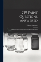 739 Paint Questions Answered: A Reference Encyclopedia Answering Knotty Problems That Confront the Painter, Decorator, and Paint Manufacturer in Their Everyday Work, with Complete Topical Index 1018945539 Book Cover