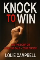 Knock to Win: Win the Door or Lose the Sale—Your Choice B0FH4Y78LF Book Cover