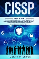 CISSP: 2 Books in 1: The Complete Beginner’s Guide to Learn the Fundamentals of Information System Security + Tips and Strategies to Pass the CISSP Exam on Your First Attempt B087L6SDQP Book Cover