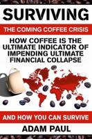 Surviving The Coming Coffee Crisis: How Coffee Is The Ultimate Indicator Of Impending Financial Collapse And How You Can Survive 1624090249 Book Cover