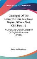 Catalogue Of The Library Of The Late Isaac Dayton Of New York City, Part 1-2: A Large And Choice Collection Of English Literature 1436799856 Book Cover