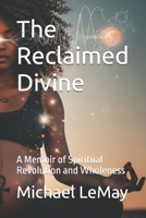 The Reclaimed Divine: A Memoir of Spiritual Revolution and Wholeness B0FCYT3XPP Book Cover