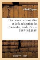 Des Peines De La Récidive Et De La Relégation Des Récidivistes (Loi Du 27 Mai 1885 Et Décrets Réglementaires) 2019917289 Book Cover