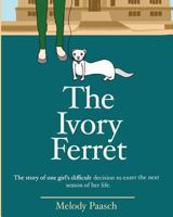 The Ivory Ferret: The story of one girl's difficult decision to enter the next season of her life. 1494241617 Book Cover