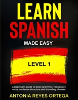 Learn Spanish Made Easy Level 1: A Beginner's guide to basic grammar, vocabulary, verbs, sentence structure and traveling phrases 1778160069 Book Cover