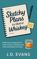 Sketchy Plans & a Shot of Whiskey: Flexible time management for moms who love a good plan...and a little something on the rocks B0F5LZ77VH Book Cover