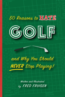 50 Reasons to Hate Golf and Why You Should Never Stop Playing 1938093860 Book Cover