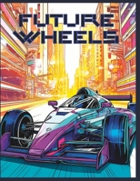 Future Wheels: A Futuristic Vehicle Coloring Adventure B0C7JL94Q8 Book Cover