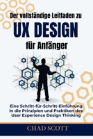 Der vollständige Leitfaden zu UX-Design für Anfänger: Eine Schritt-für-Schritt-Einführung in die Prinzipien und Praktiken des User Experience Design Thinking (German Edition) B0F5Q8W5FQ Book Cover