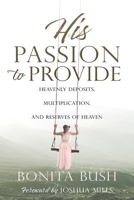 His Passion to Provide: Heavenly Deposits, Multiplication, and Reserves of Heaven 1662827717 Book Cover