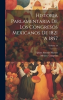 Historia Parlamentaria De Los Congresos Mexicanos De 1821 A 1857; Volume 14 1021595926 Book Cover