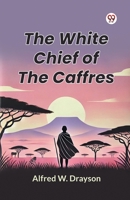 The White Chief of the Caffres 9369077839 Book Cover