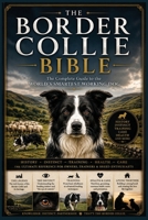 The Border Collie Bible: The Complete Guide to the World’s Smartest Working Dog B0HJL8XNNM Book Cover