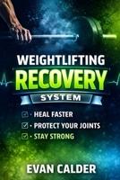 Weightlifting Recovery System: How to Heal Faster, Protect Your Joints, and Keep Making Strength Gains (Recovery Series) B0GL2VJ12S Book Cover