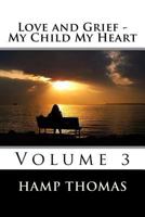 Love and Grief - My Child My Heart: Volume 3 1497477816 Book Cover
