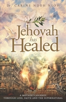 Jehovah has Healed: A Mother's Journey Through Loss, Faith, and the Supernatural B08RZ6YRDF Book Cover