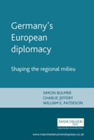 Germany's European Diplomacy: Shaping the Regional Milieu (Issues in German Politics) 0719058554 Book Cover