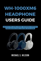 Wh-1000xm6 Headphone User Guide: Unlock Pro-Level Sound, Maximize Comfort, and Master Every Feature with Ease B0FG16XBR9 Book Cover