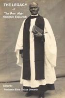 The Legacy of the Rev. Abel Nwokolo Ekpunobi 1981135219 Book Cover