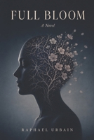 Full Bloom: A Novel of Identity, Immortality, and the Death No One Notices (Standalone Sci-Fi Novels by Raphael Urbain) B0GYLK7FSN Book Cover