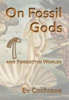 On Fossil Gods and Forgotten Worlds 1941892515 Book Cover