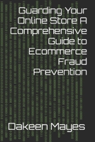 Guarding Your Online Store A Comprehensive Guide to Ecommerce Fraud Prevention 1300924411 Book Cover