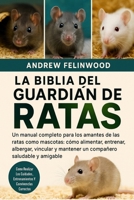 LA BIBLIA DEL GUARDIÁN DE RATAS: Un manual completo para los amantes de las ratas como mascotas: cómo alimentar, entrenar, albergar, vincular y ... saludable y amigable (Spanish Edition) B0FPR6QQYM Book Cover