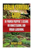 Urban Survival Guide: 30 Proven Prepper's Lessons on Homesteading and Urban Gardening 1546367993 Book Cover