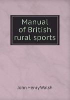 Manual of British Rural Sports: Comprising Shooting, Hunting, Coursing, Fishing, Hawking, Racing, Boating, Pedestrianism, and the Various Rural Games and Amusements of Great Britain 1018448691 Book Cover