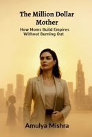 The Million Dollar Mother: How Moms Build Empires Without Burning Out B0F94HLZVQ Book Cover