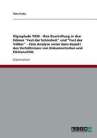 Olympiade 1936 - Ihre Darstellung in den Filmen "Fest der Sch�nheit" und "Fest der V�lker" - Eine Analyse unter dem Aspekt des Verh�ltnisses von Dokumentation und Fiktionalit�t 3638726754 Book Cover