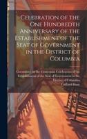 Celebration of the one Hundredth Anniversary of the Establishment of the Seat of Government in the District of Columbia 1020784636 Book Cover